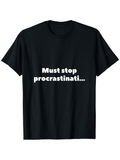 Men's T-Shirt Must Stop Procrastinati Bold White Letters On Black T Shirt Procrastination Statement