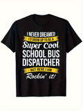 Men's T-Shirt I Never Dreamed Super Cool Dispatcher Rockin It School Bus