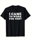 Men's T-Shirt I Came To Work For This Statement On Minimalist Black T Shirt