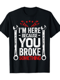 Men's T-Shirt I Am Here Because You Broke Something With Bold Tools Print Wrench