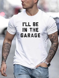 Men's T-Shirt Ill Be In The Garage Bold Lettered Statement On Simple White Shirt
