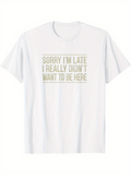 Men's T-Shirt Sorry Im Late I Really Didnt Want To Be Here Minimalist Typography On Plain Cotton T Shirt
