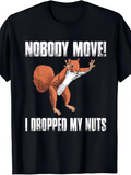 Men's T-Shirt Nobody Move I Dropped My Nuts Funny Squirrel With Outstretched Arms Standing Alert