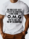 Men's T-Shirt Do You Ever Just Listen To Someone And Think O M G You Have Got The IQ Of A Crayon Funny Quote