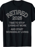 Men's T-Shirt Retired 2025 Time To Stop Living At Work And Start Working At Living Lettering T Shirt