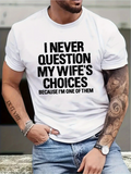 Men's T-Shirt I Never Question My Wifes Choices Because I Am One Of Them Bold Statement Casual Humor Tee