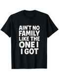 Men's T-Shirt Aint No Family Like The One I Got Bold White Lettering Centered On Black Cotton T Shirt