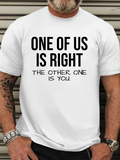 Men's T-Shirt One Of Us Is Right The Other One Is You Bold Statement White Shirt