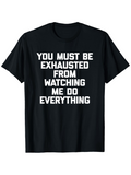 Men's T-Shirt You Must Be Exhausted From Watching Me Do Everything Bold Statement T Shirt