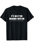 Men's T-Shirt Its Ok If You Disagree With Me I Cant Force You To Be Right Statement Shirt