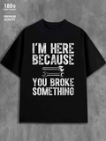 Men's T-Shirt Im Here Because Textured Lettering Above Cartoon Wrench And Large Slogan