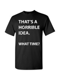 Men's T-Shirt Thats A Horrible Idea What Time Statement T Shirt