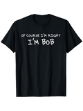Men's T-Shirt Of Course Im Right Im Bob Bold White Humorous Quote T Shirt