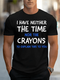 Men's T-Shirt I Have Neither The Time Nor The Crayons To Explain This To You Bold White Blue Lettering Statement T Shirt
