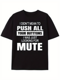 Men's T-Shirt I Didnt Mean To Push All Your Buttons Looking For Mute Statement Typography Tee