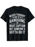 Men's T-Shirt Never Thought Id End Up As A Handsome Boat Captain But Someones Gotta Do It Nautical Themed Black T Shirt