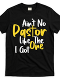 Men's T-Shirt Aint No Pastor Like The One I Got Bold Lettering On Black T Shirt
