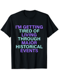 Men's T-Shirt Im Getting Tired Of Living Through Major Historical Events Bold Block Letter Typographic Slogan Statement