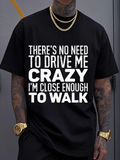 Men's T-Shirt There Is No Need To Drive Me Crazy Walk