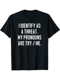 Men's T-Shirt I Identify As A Threat My Pronouns Are Try Me Bold Contrasting White Statement Against Solid Black Background T Shirt