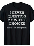 Men's T-Shirt I Never Question My Wifes Choices Because I Am One Of Them Simple White Text Statement Shirt
