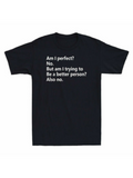 Men's T-Shirt Am I Perfect No But Am I Trying To Be A Better Person Also No With Bold White Letters On Minimalist Black Shirt