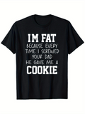 Men's T-Shirt Im Fat Because Every Time I Screwed Your Dad He Gave Me A Cookie Bold White Slogan With Large Letters Statement Tee