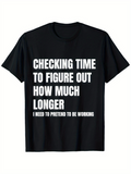 Men's T-Shirt Checking Time To Figure Out How Much Longer I Need To Pretend To Be Working Bold White Lettering On Solid Black Shirt