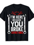 Men's T-Shirt Im Here Because You Broke Something With Wrenches And Star Accents T Shirt