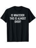 Men's T-Shirt Is Whatever This Is Almost Over Minimalist White Text Statement