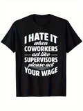 Men's T-Shirt I Hate It When Coworkers Act Like Supervisors Please Act Your Wage Bold Statement Black T Shirt