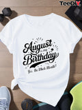 Women's T-Shirt August Is My Birthday Yes The Whole Month Typography Statement Shirt