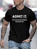 Men's T-Shirt Admit It Life Would Be Boring Without Me Statement Tee