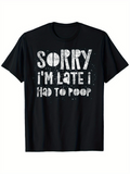 Men's T-Shirt Sorry I Am Late I Had To Poop Distressed White Bold Words Plain Shirt