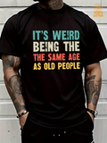 Men's T-Shirt Its Weird Being The Same Age As Old People