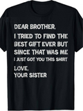 Men's T-Shirt Dear Brother I Tried To Find The Best Gift Ever But Since That Was Me I Just Got You This Shirt Love Your Sister Simple Bold Statement On Solid Black Fabric T Shirt