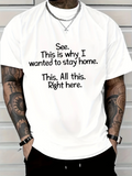 Men's T-Shirt See This Is Why I Wanted To Stay Home This All This Right Here Bold Statement Quote Shirt