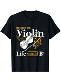 Men's T-Shirt Without The Violin Life Would Be B Flat Musical Violin