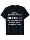Men's T-Shirt We Will Continue Having Meetings Until We Find Out Why No Work Is Getting Done Bold Motivational Office Humor Tee