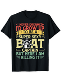 Men's T-Shirt Never Dreamed Super Sexy Captain Killing It Bold Letters Boat