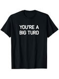 Men's T-Shirt Youre A Big Turd Bold Statement With Block Lettering On Black Shirt