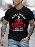Men's T-Shirt I Made It Through Knee Surgery Whats Your Superpower Bold Text Shirt