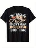 Men's T-Shirt Just Because I Am Awake Doesnt Mean I Am Ready To Do Things Motivational Words Typography T Shirt