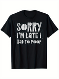 Men's T-Shirt Sorry Im Late I Had To Poop Distressed White Lettering On Cotton Fabric T Shirt