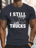 Men's T-Shirt I Still Play With Trucks Among Outlined Heavy Duty Construction Truck