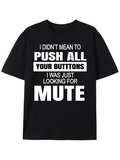 Men's T-Shirt I Didnt Mean To Push All Your Buttons I Was Just Looking For Mute Text Statement T Shirt
