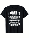 Men's T-Shirt I Hate It When Coworkers Act Like Supervisors Please Act Your Wage Statement Tee
