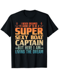 Men's T-Shirt I Never Dreamed I Would Be A Super Sexy Boat Captain Living The Dream