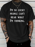 Men's T-Shirt Im So Lucky People Cant Hear What Im Thinking Bold White Letters Statement