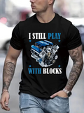 Men's T-Shirt I Still Play With Blocks Bold Lettering With Shiny Blue Engine Illustration